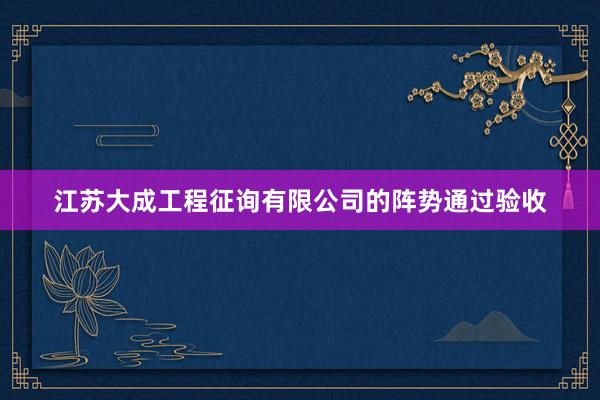 江苏大成工程征询有限公司的阵势通过验收